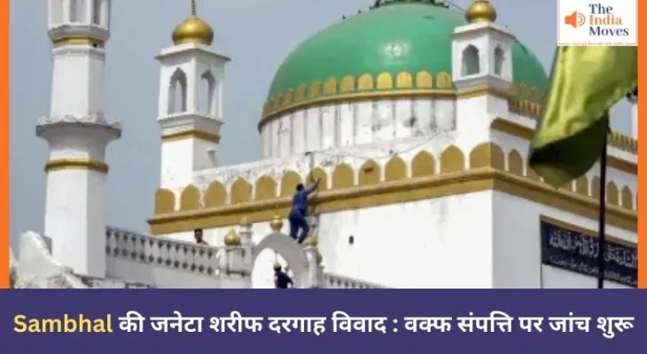 Sambhal की जनेटा शरीफ दरगाह विवाद : वक्फ संपत्ति पर जांच शुरू